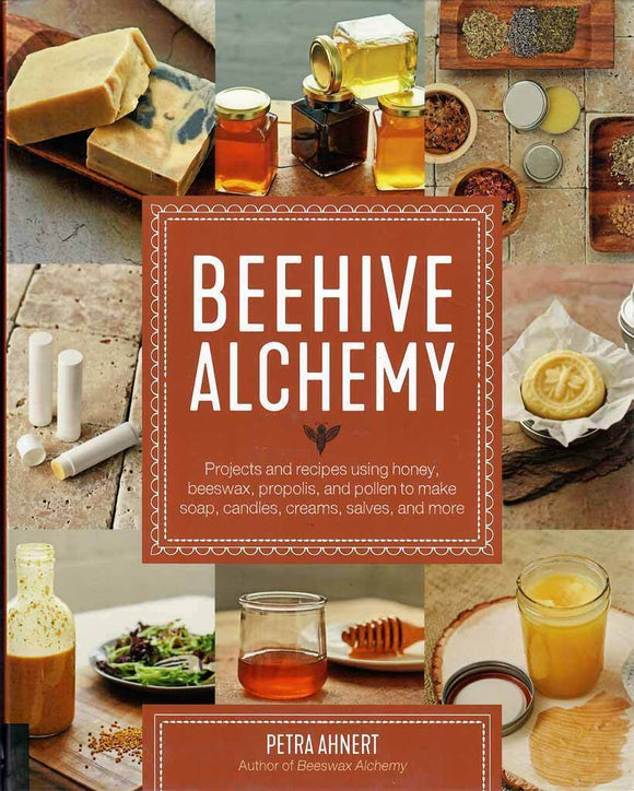 Beehive Alchemy: Projects and recipes using honey, beeswax, propolis, and pollen